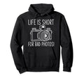 Life Is Short Bad Photos Camera Hoodie - Casual Everyday Wear Men Women - T-Shirt, Sweatshirt, Hoodie