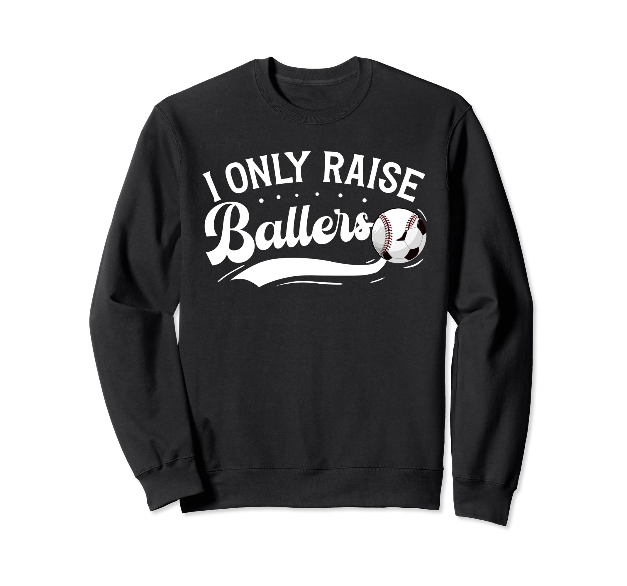 I Only Raise Ballers Soccer Baseball Mom Sweatshirt - Graphic Print Unisex - T-Shirt, Sweatshirt, Hoodie