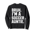 Sarcastic Bruh Soccer Aunt Fan Gear Sweatshirt - Novelty Apparel Unisex - T-Shirt, Sweatshirt, Hoodie