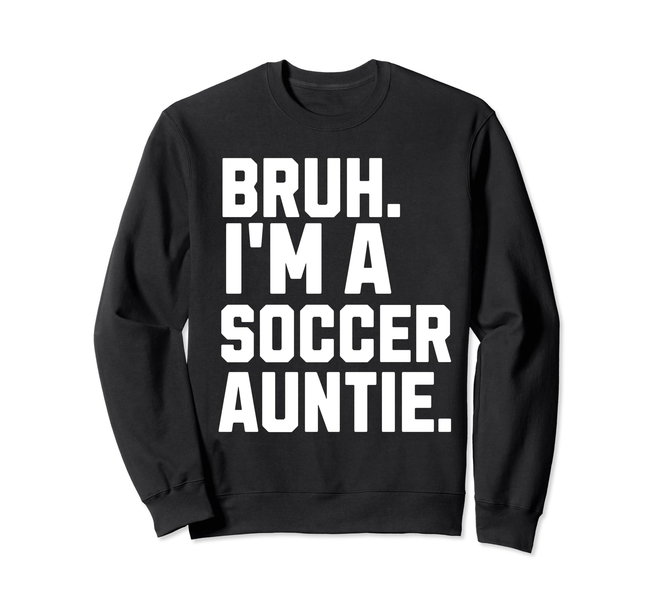 Sarcastic Bruh Soccer Aunt Fan Gear Sweatshirt - Novelty Apparel Unisex - T-Shirt, Sweatshirt, Hoodie