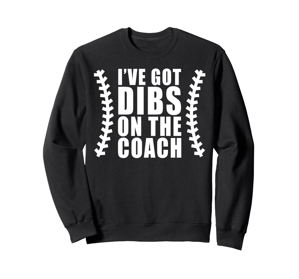 Ive Got Dibs Coach Baseball Softball Sweatshirt - Unique Graphic Unisex - T-Shirt, Sweatshirt, Hoodie