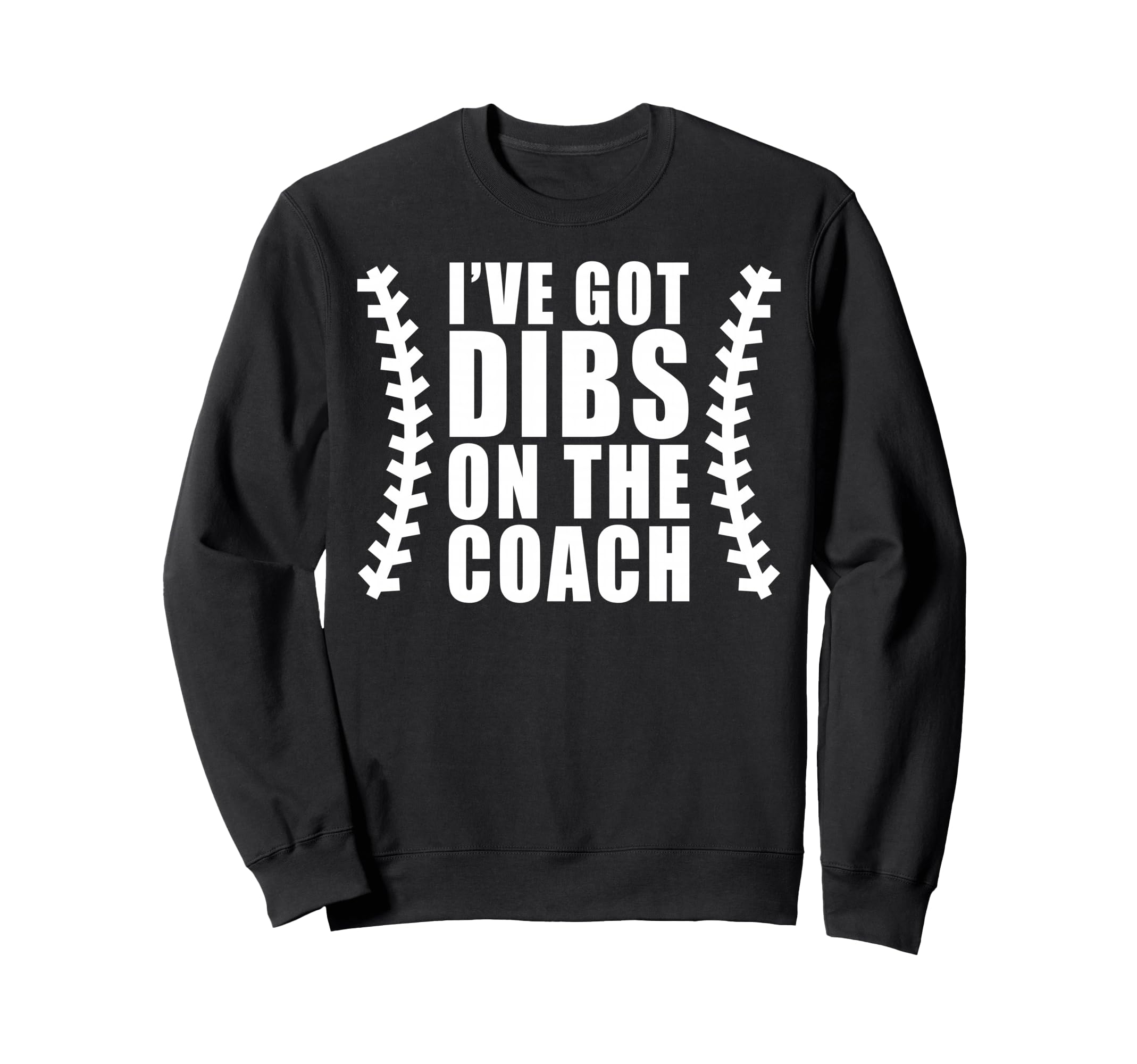 Ive Got Dibs Coach Baseball Softball Sweatshirt - Unique Graphic Unisex - T-Shirt, Sweatshirt, Hoodie