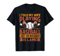 I Told My Wife Playing Baseball Just T-Shirt - Streetwear Style Men Women - T-Shirt, Sweatshirt, Hoodie