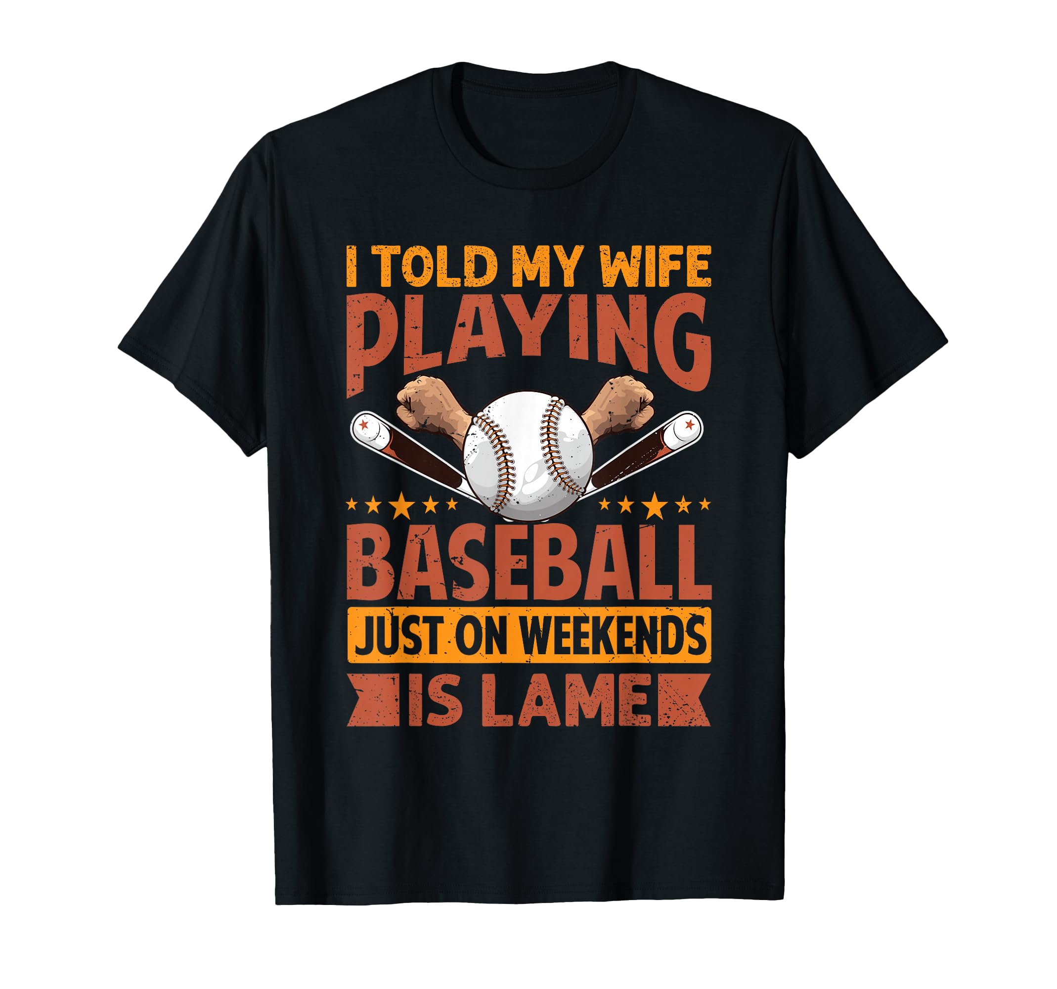 I Told My Wife Playing Baseball Just T-Shirt - Streetwear Style Men Women - T-Shirt, Sweatshirt, Hoodie