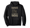 Please Be Patient Me Im From 1900S Hoodie - Novelty Apparel Men Women - T-Shirt, Sweatshirt, Hoodie
