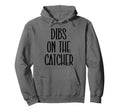 Catcher Girlfriend Catcher Wife Dibs Hoodie - Novelty Apparel Unisex - T-Shirt, Sweatshirt, Hoodie
