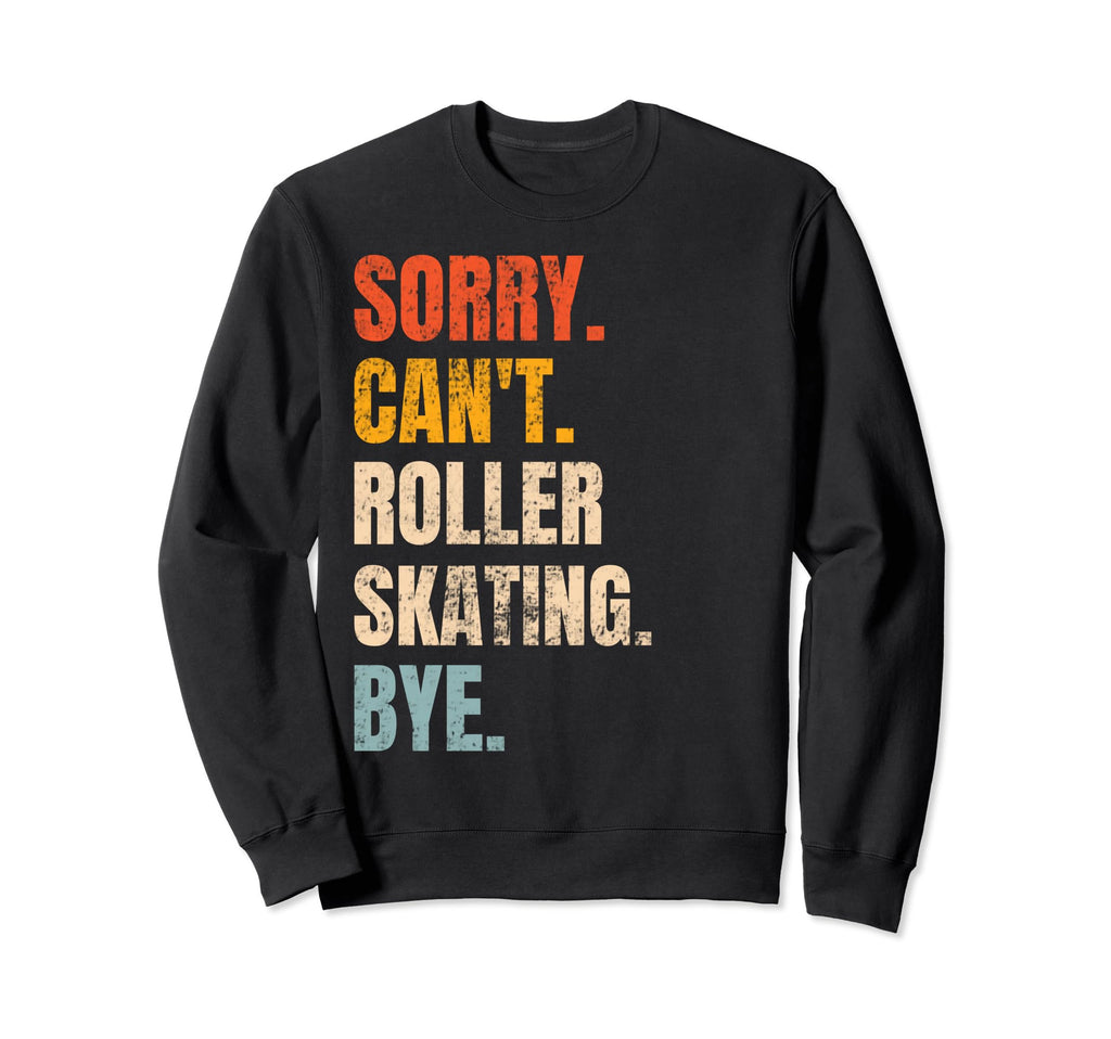Sorry Cant Roller Skating Bye Funny Sweatshirt - Graphic Print for Adults - T-Shirt, Sweatshirt, Hoodie