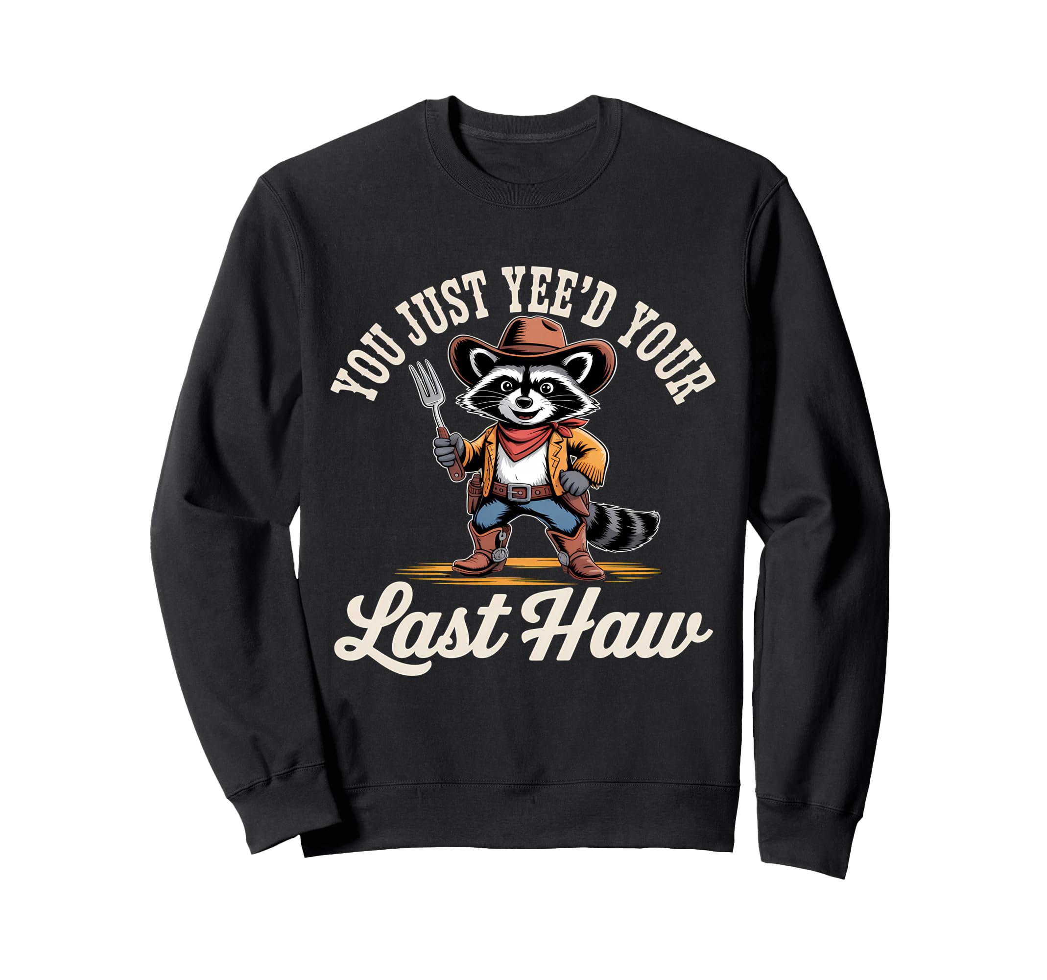 You Just Yeed Your Last Haw Funny Sweatshirt - Fun Novelty Design Unisex - T-Shirt, Sweatshirt, Hoodie