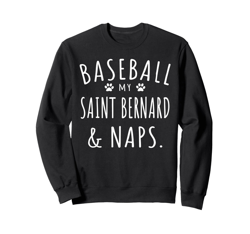 Baseball My Saint Bernard Naps Sweatshirt - Fun Novelty Design for Adults - T-Shirt, Sweatshirt, Hoodie