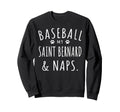 Baseball My Saint Bernard Naps Sweatshirt - Fun Novelty Design for Adults - T-Shirt, Sweatshirt, Hoodie