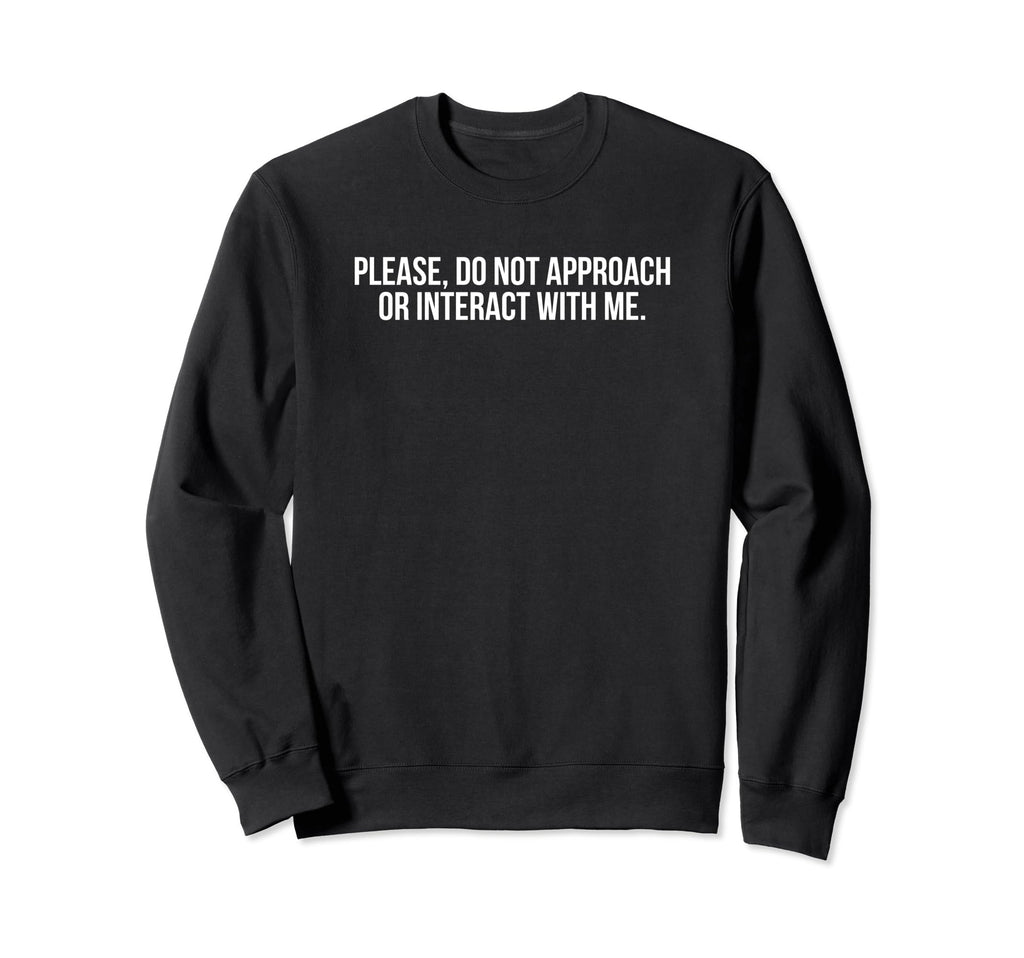 Please Do Not Approach Or Interact Sweatshirt - Unique Graphic Men Women - T-Shirt, Sweatshirt, Hoodie
