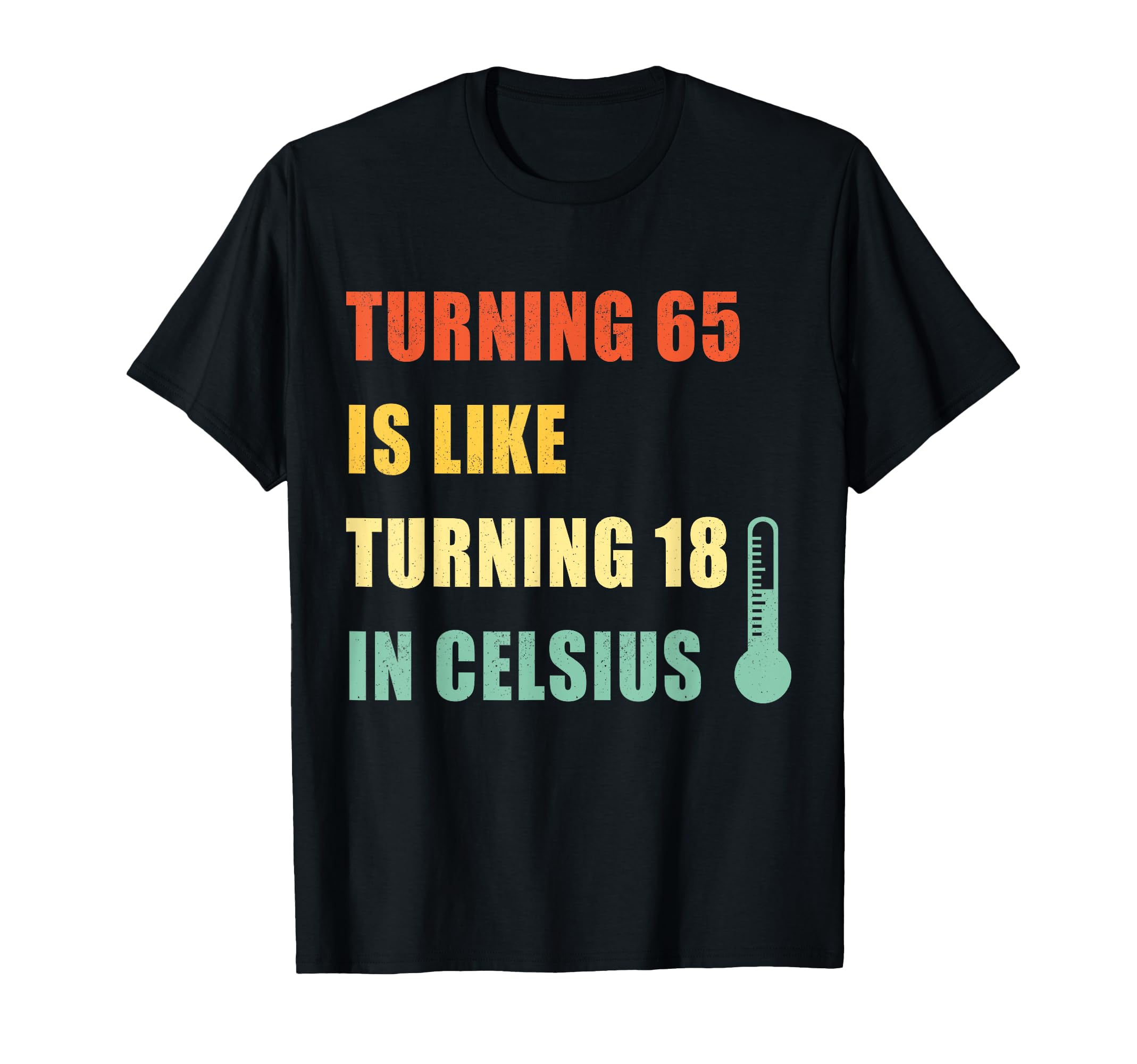 Turning 65 Is Like Turning 18 Celsius T-Shirt - Custom Art Print Unisex - T-Shirt, Sweatshirt, Hoodie