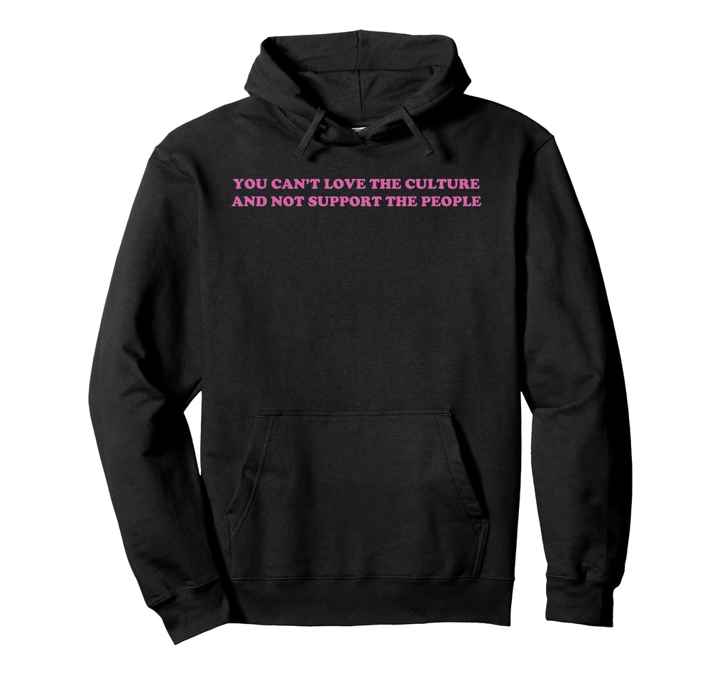 You Cant Love Culture And Not Support Hoodie - Novelty Apparel Men Women - T-Shirt, Sweatshirt, Hoodie