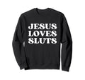Jesus Loves Sluts Y2K Aesthetic Sweatshirt - Fun Novelty Design Unisex - T-Shirt, Sweatshirt, Hoodie