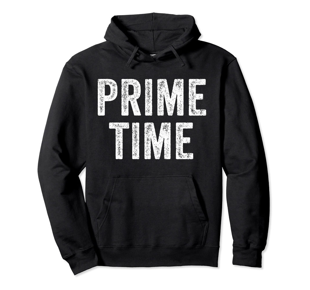 Prime Time Funny Sarcastic Hoodie - Fun Novelty Design for Adults - T-Shirt, Sweatshirt, Hoodie