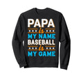 Papa Is My Name Baseball Is My Game Sweatshirt - Trendy Graphic Unisex - T-Shirt, Sweatshirt, Hoodie