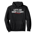 Lets Go Have Day Motivational Baseball Hoodie - Custom Art Print Unisex - T-Shirt, Sweatshirt, Hoodie