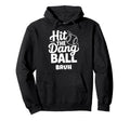 Hit Dang Ball Bruh Funny Baseball Mom Hoodie - Custom Art Print Men Women - T-Shirt, Sweatshirt, Hoodie