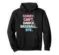 Sorry Cant Dance Baseball Bye Funny Dance Hoodie - Unique Graphic Unisex - T-Shirt, Sweatshirt, Hoodie