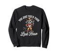 You Just Yeed Your Last Haw Funny Sweatshirt - Novelty Apparel Men Women - T-Shirt, Sweatshirt, Hoodie