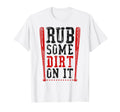 Baseball Fan Rub Some Dirt It T-Shirt - Streetwear Style Unisex - T-Shirt, Sweatshirt, Hoodie