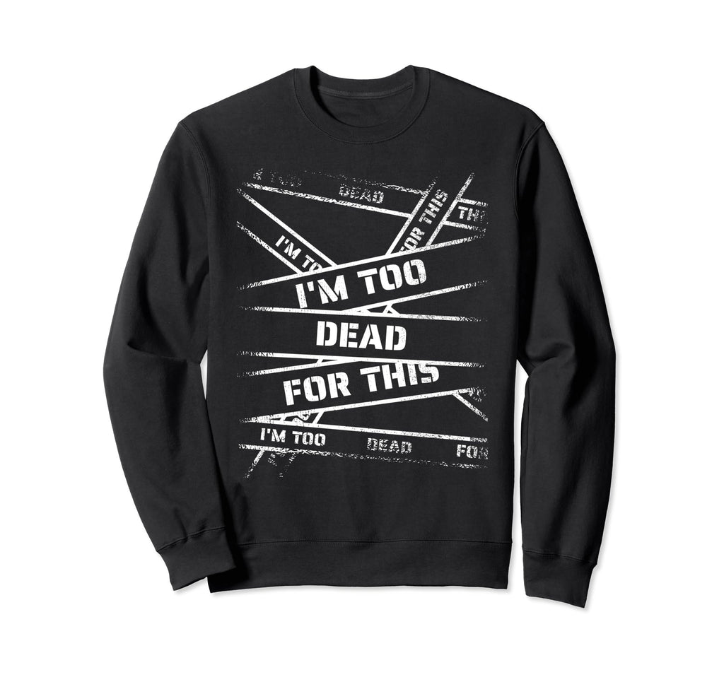 Im Too Dead This Bold 90S Grunge Sweatshirt - Fun Novelty Design Men Women - T-Shirt, Sweatshirt, Hoodie
