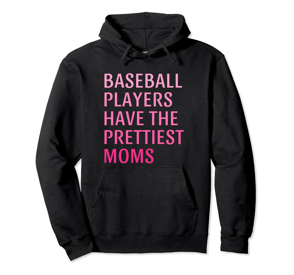 Baseball Players Have Prettiest Moms Funny Hoodie - Novelty Apparel Unisex - T-Shirt, Sweatshirt, Hoodie