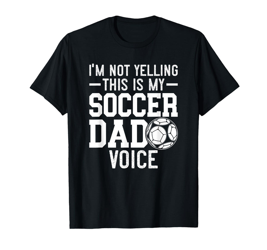 Im Not Yelling This Is My Soccer Dad T-Shirt - Unique Graphic Men Women - T-Shirt, Sweatshirt, Hoodie