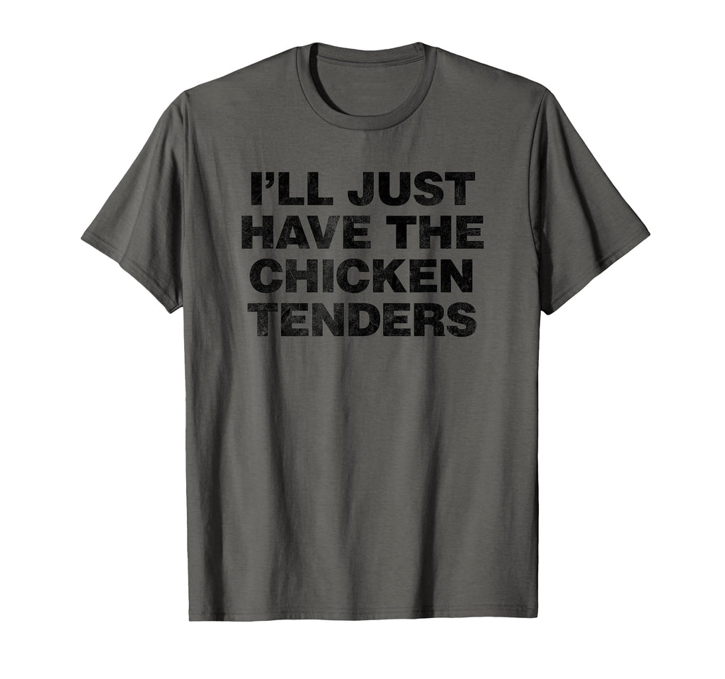 Distressed Ill Just Have Chicken Tenders T-Shirt - Novelty Apparel Unisex - T-Shirt, Sweatshirt, Hoodie
