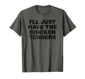 Distressed Ill Just Have Chicken Tenders T-Shirt - Novelty Apparel Unisex - T-Shirt, Sweatshirt, Hoodie