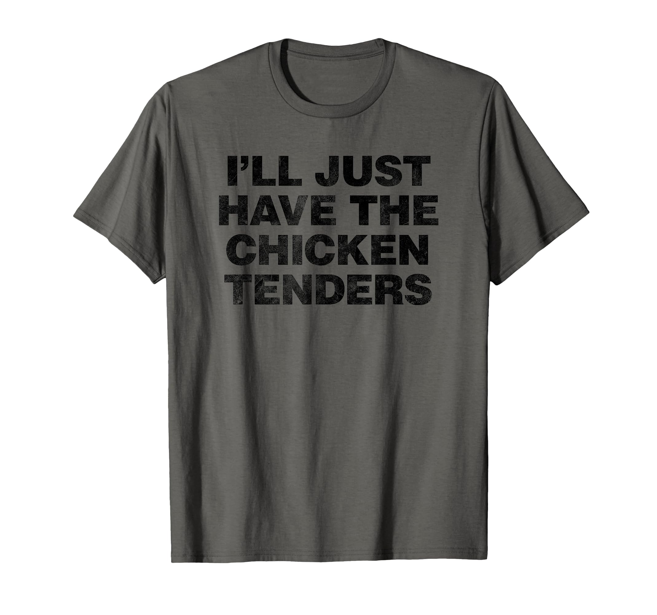 Distressed Ill Just Have Chicken Tenders T-Shirt - Novelty Apparel Unisex - T-Shirt, Sweatshirt, Hoodie