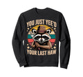 You Just Yeed Your Last Haw Funny Sweatshirt - Custom Art Print for Adults - T-Shirt, Sweatshirt, Hoodie