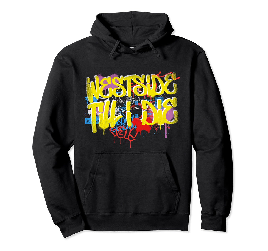 Westside Until I Die 80S 90S Hip Hop Hoodie - Custom Art Print Men Women - T-Shirt, Sweatshirt, Hoodie