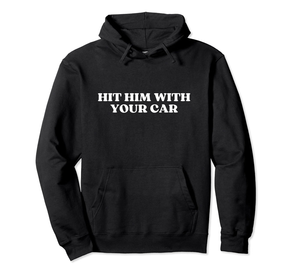 Hit Him Your Car Y2K Aesthetic Hoodie - Streetwear Style for Adults - T-Shirt, Sweatshirt, Hoodie