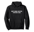 Hit Him Your Car Y2K Aesthetic Hoodie - Streetwear Style for Adults - T-Shirt, Sweatshirt, Hoodie