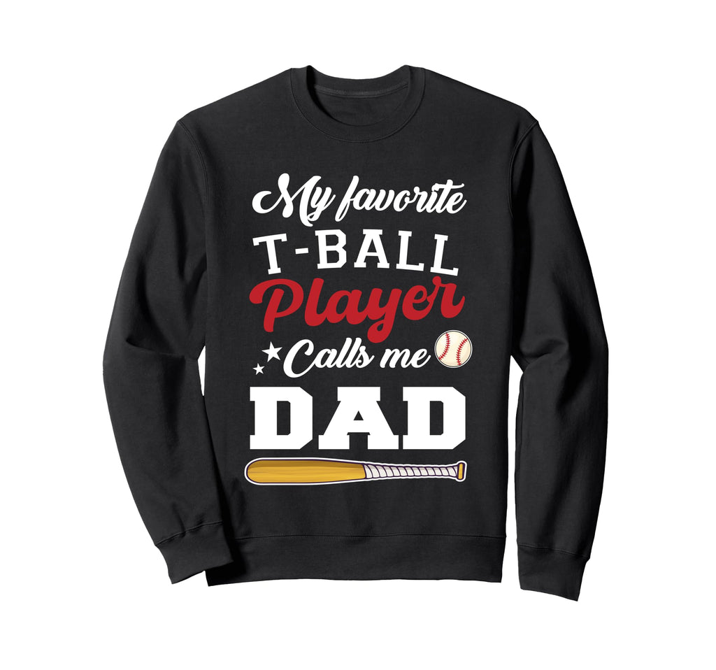 My Favorite T Ball Player Calls Me Dad Sweatshirt - Graphic Print Unisex - T-Shirt, Sweatshirt, Hoodie