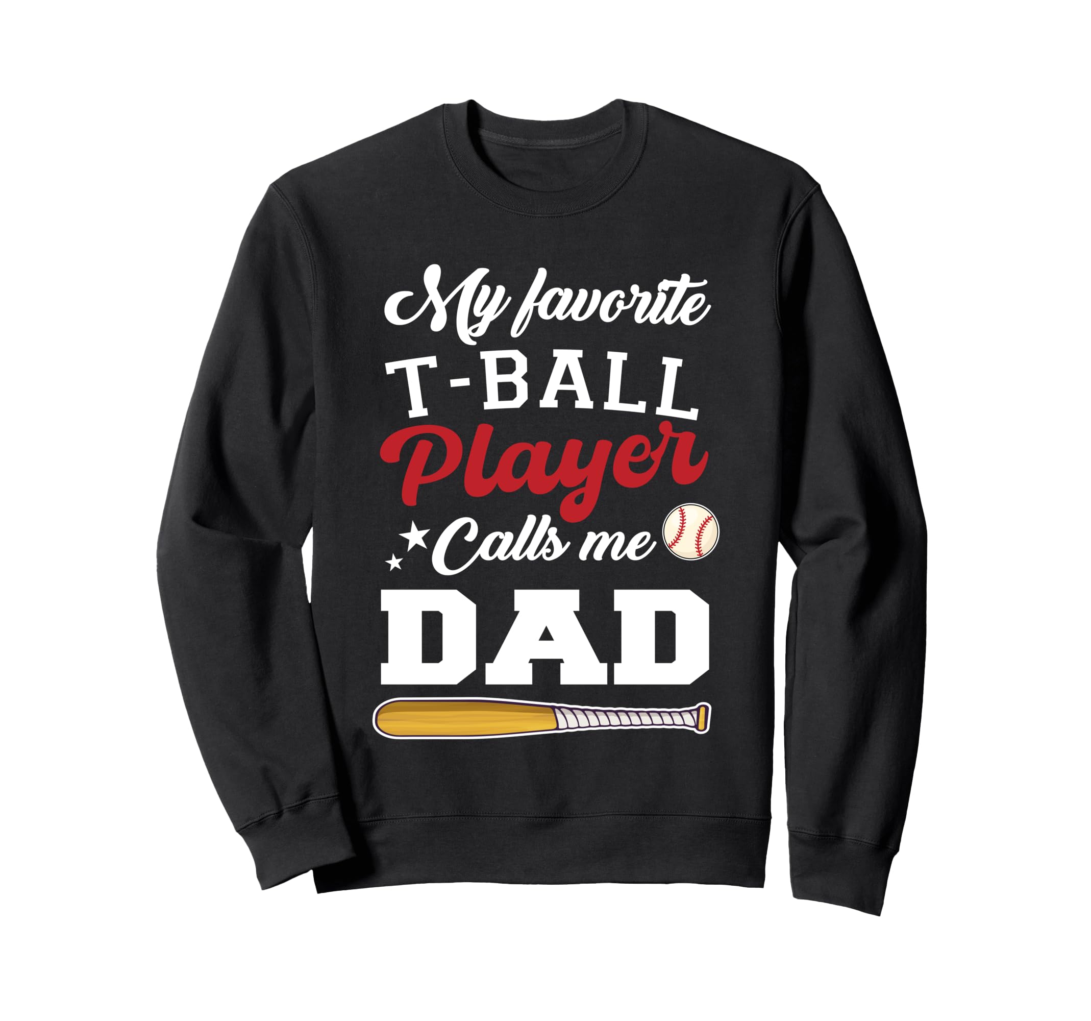 My Favorite T Ball Player Calls Me Dad Sweatshirt - Graphic Print Unisex - T-Shirt, Sweatshirt, Hoodie