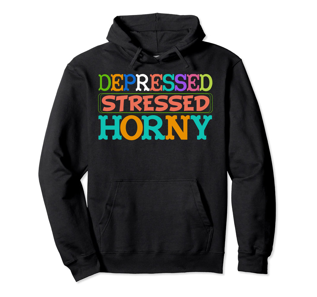 Depressed Stressed Horny Single Life Hoodie - Trendy Graphic Men Women - T-Shirt, Sweatshirt, Hoodie