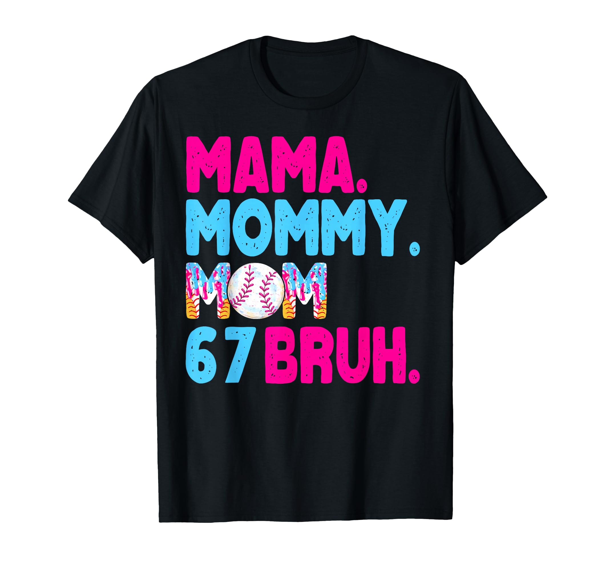Mama Mommy Mom Bruh Baseball Drip 67 Six T-Shirt - Unique Graphic Unisex - T-Shirt, Sweatshirt, Hoodie