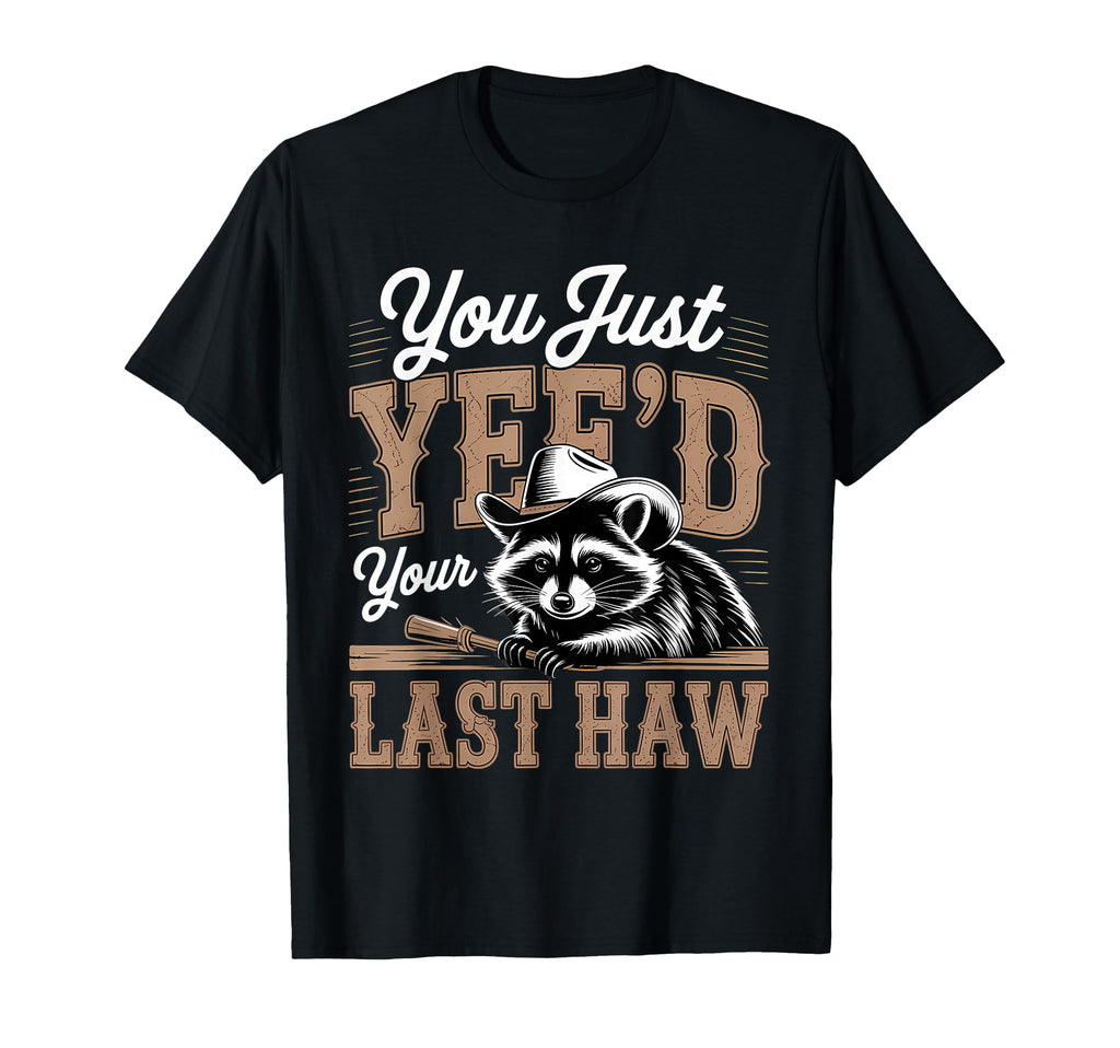 You Just Yeed Your Last Haw Funny T-Shirt - Unique Graphic for Adults - T-Shirt, Sweatshirt, Hoodie