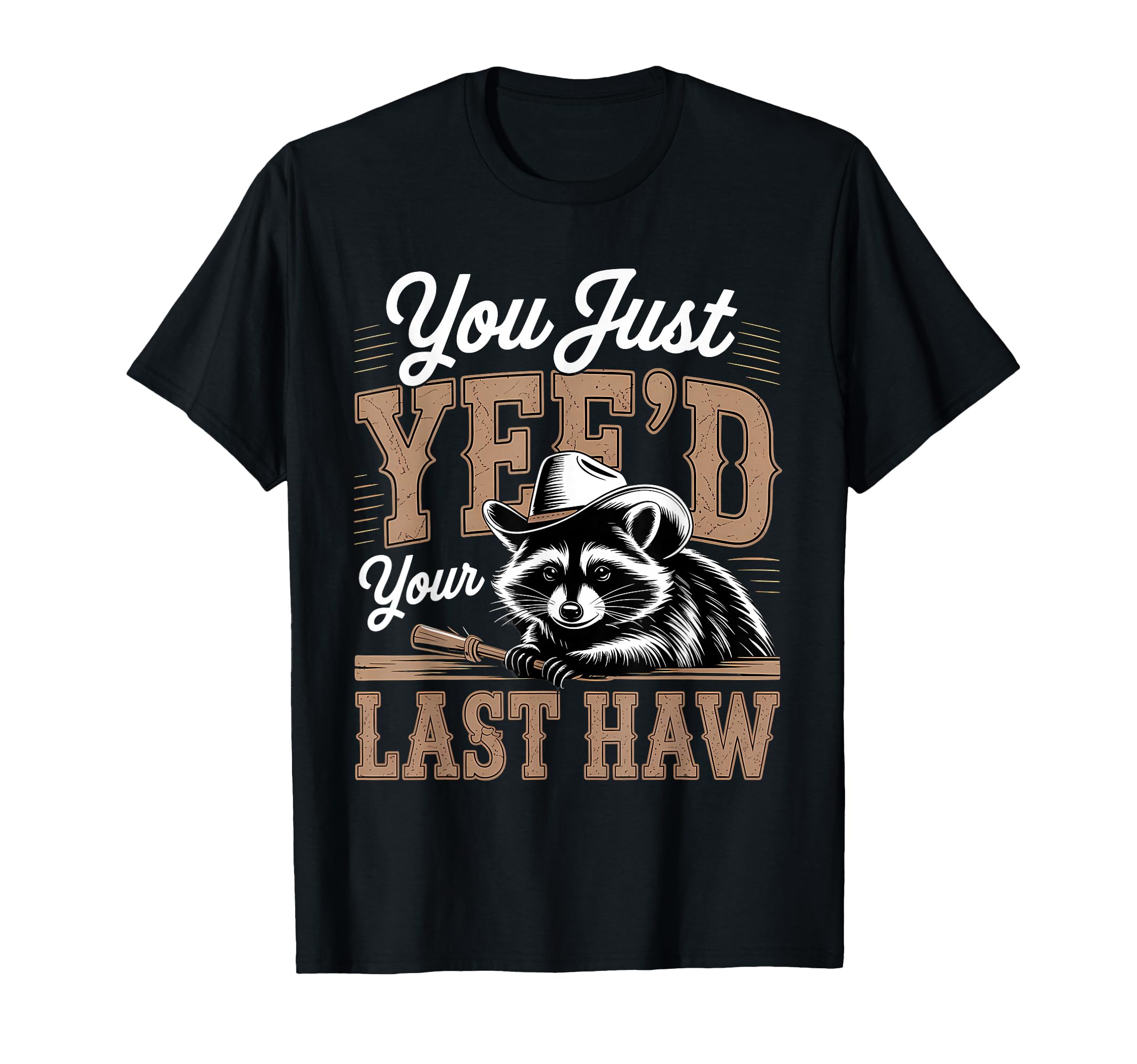 You Just Yeed Your Last Haw Funny T-Shirt - Unique Graphic for Adults - T-Shirt, Sweatshirt, Hoodie