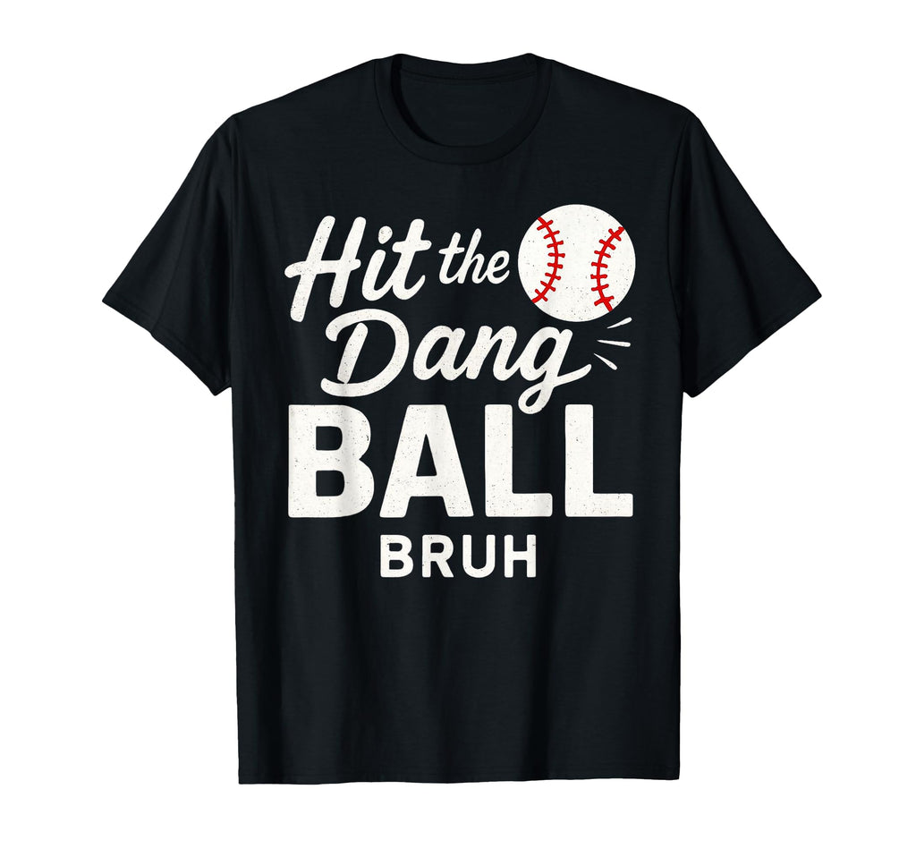 Hit Dang Ball Bruh Funny Baseball T-Shirt - Casual Everyday Wear Men Women - T-Shirt, Sweatshirt, Hoodie