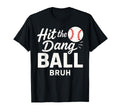 Hit Dang Ball Bruh Funny Baseball T-Shirt - Casual Everyday Wear Men Women - T-Shirt, Sweatshirt, Hoodie