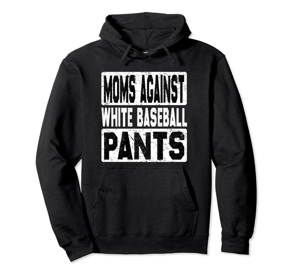 Moms Against White Baseball Pants Funny Hoodie - Novelty Apparel Unisex - T-Shirt, Sweatshirt, Hoodie