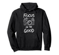 Focus Good Camera Photo Photographers Hoodie - Fun Novelty Design Unisex - T-Shirt, Sweatshirt, Hoodie