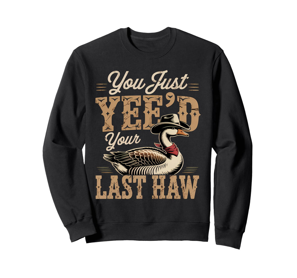 You Just Yeed Your Last Haw Funny Sweatshirt - Minimalist Print for Adults - T-Shirt, Sweatshirt, Hoodie