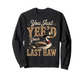 You Just Yeed Your Last Haw Funny Sweatshirt - Minimalist Print for Adults - T-Shirt, Sweatshirt, Hoodie
