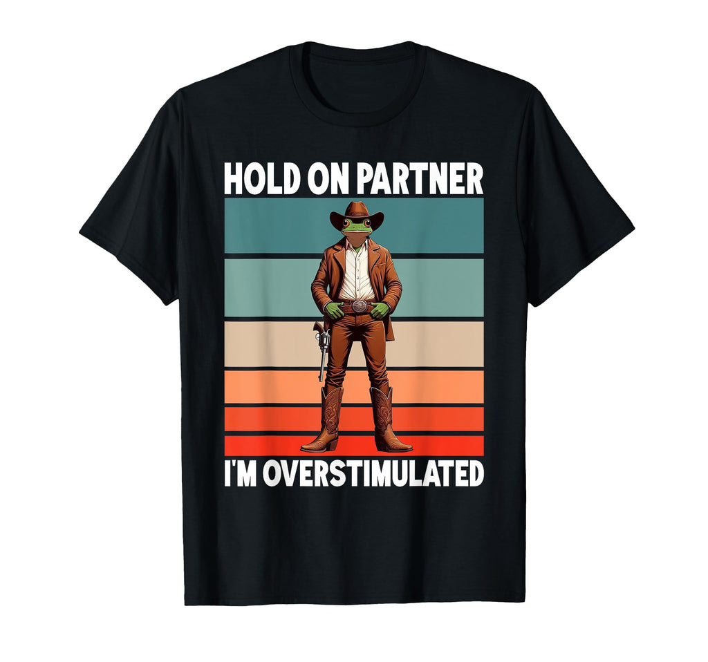 Hold Partner Im Overstimulated Funny T-Shirt - Custom Art Print Unisex - T-Shirt, Sweatshirt, Hoodie
