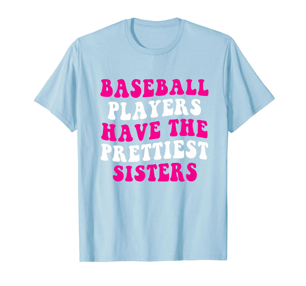 Baseball Players Have Prettiest Sisters T-Shirt - Novelty Apparel Unisex - T-Shirt, Sweatshirt, Hoodie