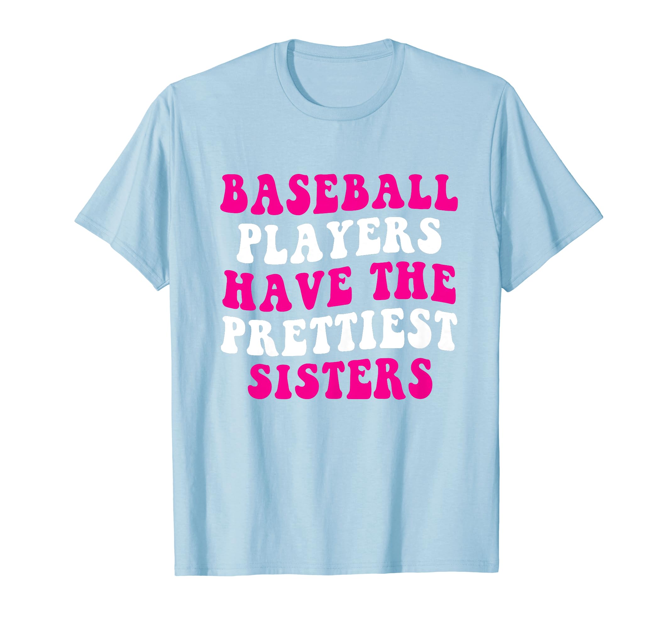 Baseball Players Have Prettiest Sisters T-Shirt - Novelty Apparel Unisex - T-Shirt, Sweatshirt, Hoodie